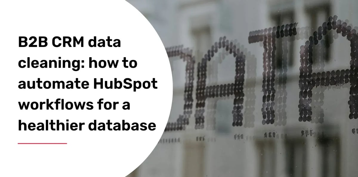 B2B CRM data cleaning: how to automate HubSpot workflows for a healthier database